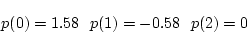 \begin{displaymath}
p(0) =1.58 \ \ p(1) = -0.58 \ \ p(2) = 0
\end{displaymath}