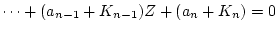 $\displaystyle \cdots+(a_{n-1}+K_{n-1})Z+(a_n+K_n) = 0$