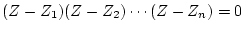 $\displaystyle (Z-Z_1)(Z-Z_2)\cdots(Z-Z_n) = 0$