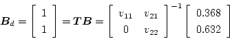 \begin{displaymath}
\mbox{\boldmath$B$}_d = \left[ \begin{array}{c}
1 \\
1
...
...\left[ \begin{array}{c}
0.368 \\
0.632
\end{array} \right]
\end{displaymath}
