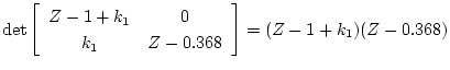 $\displaystyle \det \left[ \begin{array}{cc}
Z-1+k_1 & 0 \\
k_1 & Z-0.368
\end{array} \right] =
(Z-1+k_1)(Z-0.368)$