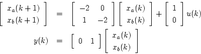\begin{eqnarray*}
\left[ \begin{array}{c}
x_a(k+1) \\
x_b(k+1)
\end{array} ...
...\left[ \begin{array}{c}
x_a(k) \\
x_b(k)
\end{array} \right]
\end{eqnarray*}