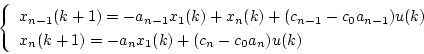 \begin{displaymath}
\left\{
\begin{array}{ll}
x_{n-1}(k+1) = -a_{n-1}x_1(k)+x...
...
x_n(k+1) = -a_nx_1(k)+(c_n-c_0a_n)u(k)
\end{array} \right.
\end{displaymath}
