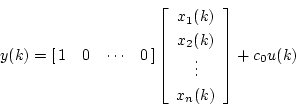 \begin{displaymath}
y(k) =
\left[
\matrix{1 & 0 & \cdots & 0}
\right]
\left...
...x_2(k) \\
\vdots \\
x_n(k)
\end{array} \right] + c_0u(k)
\end{displaymath}
