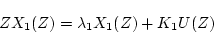 \begin{displaymath}
ZX_1(Z) = \lambda_1X_1(Z)+K_1U(Z)
\end{displaymath}
