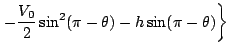 $\displaystyle \left.-\frac{V_0}{2}\sin ^2(\pi -\theta)-h\sin (\pi -\theta)
\right\}$
