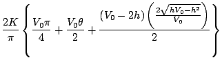 $\displaystyle \frac{2K}{\pi}
\left\{ \frac{V_0\pi}{4}+\frac{V_0\theta}{2}+\frac{(V_0-2h)
\left( \frac{2\sqrt{hV_0-h^2}}{V_0} \right)}{2}
\right\}$