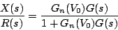 \begin{displaymath}
\frac{X(s)}{R(s)}=\frac{G_n(V_0)G(s)}{1+G_n(V_0)G(s)}
\end{displaymath}