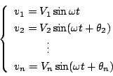 \begin{displaymath}
\left\{ \begin{array}{l}
v_1=V_1\sin \omega t \\
v_2=V_2\...
...ots \\
v_n=V_n\sin (\omega t+\theta _n)
\end{array} \right.
\end{displaymath}