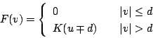 \begin{displaymath}
F(v) = \left\{ \begin{array}{lcl}
0 & & \vert v\vert \leq d \\
K(u\mp d) & & \vert v\vert > d
\end{array} \right.
\end{displaymath}