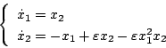 \begin{displaymath}
\left\{ \begin{array}{l}
\dot{x}_1=x_2 \\
\dot{x}_2=-x_1+\varepsilon x_2-\varepsilon x_1^2x_2
\end{array} \right.
\end{displaymath}
