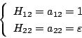 \begin{displaymath}
\left\{ \begin{array}{l}
H_{12}=a_{12}=1 \\
H_{22}=a_{22}=\varepsilon
\end{array} \right.
\end{displaymath}