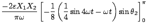 $\displaystyle \frac{-2\varepsilon X_1X_2}{\pi \omega}
\left[ -\frac{1}{8} \left (\frac{1}{4}\sin 4\omega t-\omega t \right)
\sin \theta _2 \right] _0^{\pi}$