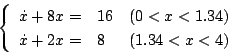 \begin{displaymath}
\left\{
\begin{array}{lll}
\dot{x} +8x= & 16 & (0<x<1.34) \\
\dot{x} +2x= & 8 & (1.34<x<4)
\end{array} \right.
\end{displaymath}