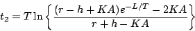 \begin{displaymath}
t_2=T \ln \left \{ \frac {(r -h+KA)e^{-L/T} -2KA}{r +h -KA}
\right \}
\end{displaymath}