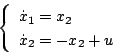 \begin{displaymath}
\left \{
\begin{array}{l}
\dot{x} _1 = x_2 \\
\dot{x} _2 = -x_2 +u
\end{array} \right.
\end{displaymath}