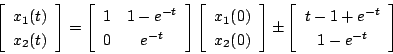 \begin{displaymath}
\left[
\begin{array}{c}
x_1(t) \\
x_2(t)
\end{array} \...
...begin{array}{c}
t-1+e^{-t} \\
1-e^{-t}
\end{array} \right]
\end{displaymath}
