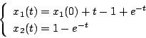 \begin{displaymath}
\left\{
\begin{array}{l}
x_1(t)= x_1(0)+t-1+e^{-t} \\
x_2(t)= 1-e^{-t}
\end{array} \right.
\end{displaymath}