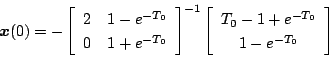 \begin{displaymath}
\mbox{\boldmath$x$} (0) = -
\left[
\begin{array}{cc}
2 &...
...rray}{c}
T_0 -1+e^{-T_0} \\
1-e^{-T_0}
\end{array} \right]
\end{displaymath}
