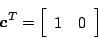 \begin{displaymath}
\mbox{\boldmath$c$} ^T =
\left[
\begin{array}{cc}
1 & 0
\end{array} \right]
\end{displaymath}