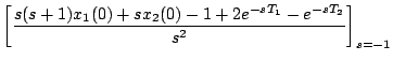 $\displaystyle \left[ \frac{s(s+1)x_1(0)+sx_2(0)-1+2e^{-sT_1}
-e^{-sT_2}}{s^2} \right] _{s=-1}$