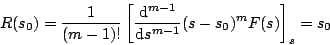 \begin{displaymath}
R(s_0)= \frac{1}{(m-1)!} \left[ \frac{\mathrm{d}^{m-1}}{\mathrm{d}s^{m-1}} (s-s_0)^m F(s)
\right] _s=s_0
\end{displaymath}