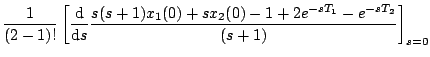 $\displaystyle \frac{1}{(2-1)!} \left[ \frac{\mathrm{d}}{\mathrm{d}s} \frac{s(s+1)x_1(0)
+sx_2(0)-1+2e^{-sT_1}-e^{-sT_2}}{(s+1)}
\right] _{s=0}$
