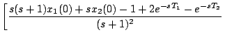 $\displaystyle \left[ \frac{s(s+1)x_1(0)
+sx_2(0)-1+2e^{-sT_1}-e^{-sT_2}}{(s+1)^2} \right.$