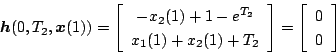 \begin{displaymath}
\mbox{\boldmath$h$} (0,T_2,\mbox{\boldmath$x$}(1))=
\left[...
...t]
=
\left[
\begin{array}{c}
0 \\
0
\end{array} \right]
\end{displaymath}