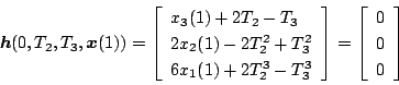 \begin{displaymath}
\mbox{\boldmath$h$}(0,T_2,T_3,\mbox{\boldmath$x$} (1)) =
\...
...\left[
\begin{array}{c}
0 \\
0 \\
0
\end{array} \right]
\end{displaymath}