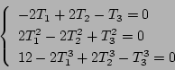 \begin{displaymath}
\left\{
\begin{array}{l}
-2T_1+2T_2-T_3=0 \\
2T_1^2-2T_2^2+T_3^2=0 \\
12-2T_1^3+2T_2^3-T_3^3=0
\end{array} \right.
\end{displaymath}