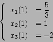 \begin{displaymath}
\left \{
\begin{array}{ll}
x_1(1) & = {\displaystyle \fr...
...{3}} \\
x_2(1) & = 1 \\
x_3(1) & = -2
\end{array} \right.
\end{displaymath}