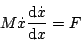 \begin{displaymath}
M \dot{x} \frac{\mathrm{d}\dot{x}}{\mathrm{d}x} = F
\end{displaymath}