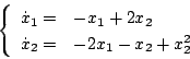 \begin{displaymath}
\left \{
\begin{array}{ll}
\dot{x} _1 = & -x_1+2x_2 \\
\dot{x} _2 = & -2x_1-x_2+x_2^2
\end{array}\right.
\end{displaymath}