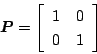 \begin{displaymath}
\mbox{\boldmath$P$} =
\left[
\begin{array}{cc}
1 & 0 \\
0 & 1 \\
\end{array} \right]
\end{displaymath}