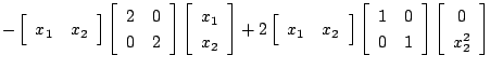 $\displaystyle - \left[
\begin{array}{cc}
x_1 & x_2
\end{array}\right]
\left[
\b...
...0 & 1
\end{array}\right]
\left[
\begin{array}{c}
0 \\
x_2^2
\end{array}\right]$