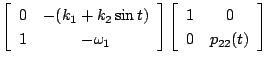 $\displaystyle \left[
\begin{array}{cc}
0 & -(k_1 + k_2 \sin t) \\
1 & -\omega ...
...ay}\right]
\left[
\begin{array}{cc}
1 & 0 \\
0 & p_{22} (t)
\end{array}\right]$