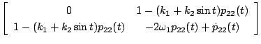 $\displaystyle \left[
\begin{array}{cc}
0 & 1-(k_1+ k_2 \sin t)p_{22}(t) \\
1-(...
... \sin t)p_{22}(t) & -2 \omega _1 p_{22}(t)+ \dot{p} _{22}(t)
\end{array}\right]$
