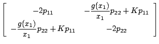 $\displaystyle \left[
\begin{array}{cc}
-2p_{11} & {\displaystyle -\frac{g(x_1)}...
...{\displaystyle -\frac{g(x_1)}{x_1}p_{22}}+Kp_{11} & -2p_{22}
\end{array}\right]$