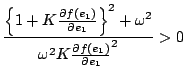 $\displaystyle \frac{\left\{1+K\frac{\partial f(e_1)}{\partial e_1}\right\} ^2+\omega ^2}
{\omega ^2 K\frac{\partial f(e_1)}{\partial e_1} ^2} > 0$