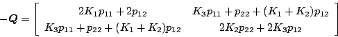 \begin{displaymath}
-\mbox{\boldmath$Q$}=\left[
\begin{array}{cc}
2K_1p_{11}+2p_...
...22}+(K_1+K_2)p_{12} & 2K_2p_{22}+2K_3p_{12}
\end{array}\right]
\end{displaymath}