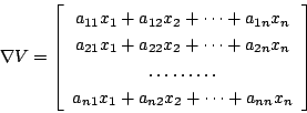 \begin{displaymath}
\nabla V=
\left[
\begin{array}{c}
a_{11}x_1+a_{12}x_2+\c...
...\\
a_{n1}x_1+a_{n2}x_2+\cdots+a_{nn}x_n
\end{array} \right]
\end{displaymath}