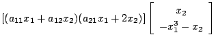 $\displaystyle [(a_{11}x_1+a_{12}x_2)(a_{21}x_1+2x_2)]
\left[
\begin{array}{c}
x_2 \\
-x^3_1-x_2
\end{array}\right]$