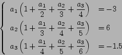 \begin{displaymath}
\left\{
\begin{array}{ll}
{\displaystyle a_1\left(1+\frac{a_...
...c{a_2}{5}+\frac{a_3}{6}\right)} & =-1.5 \\
\end{array}\right.
\end{displaymath}
