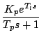 $\displaystyle \frac{K_pe^{T_ls}}{T_ps+1}$