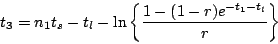 \begin{displaymath}
t_3=n_1t_s-t_l-\ln \left\{ \frac{1-(1-r)e^{-t_1-t_l}}{r} \right\}
\end{displaymath}