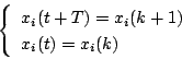 \begin{displaymath}
\left\{ \begin{array}{l}
x_i(t+T)=x_i(k+1) \\
x_i(t)=x_i(k)
\end{array} \right.
\end{displaymath}