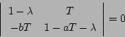 \begin{displaymath}
\left\vert \begin{array}{cc}
1-\lambda & T \\
-bT & 1-aT-\lambda
\end{array} \right\vert = 0
\end{displaymath}