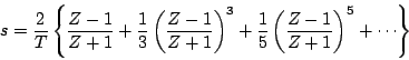 \begin{displaymath}
s=\frac{2}{T} \left\{ \frac{Z-1}{Z+1}+\frac{1}{3}
\left( \f...
...+ \frac{1}{5}\left( \frac{Z-1}{Z+1} \right) ^5+\cdots \right\}
\end{displaymath}