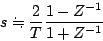 \begin{displaymath}
s =\hspace{-1em}\raisebox{1.1ex}{.}\hspace{.1em}\raisebox{-0.2ex}{.}\hspace{.3em}\frac{2}{T}\frac{1-Z^{-1}}{1+Z^{-1}}
\end{displaymath}